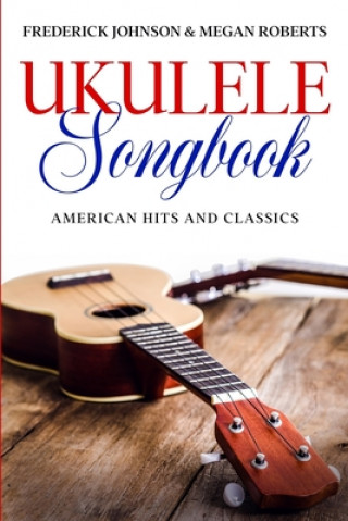 Kniha Ukulele Songbook: American Hits & Classics Frederick Johnson