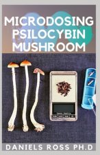 Könyv Microdosing Psilocybin Mushroom: Comprehensive Guide on How to Microdose with Magic Mushroom for Health and Healing Daniels Ross Ph. D.