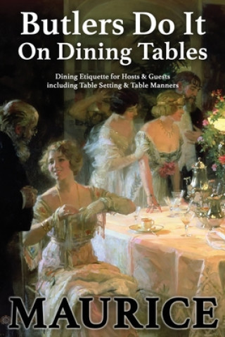 Carte Butlers Do It On Dining Tables: Dining Etiquette for Hosts & Guests including Table Setting & Table Manners Paul Maurice