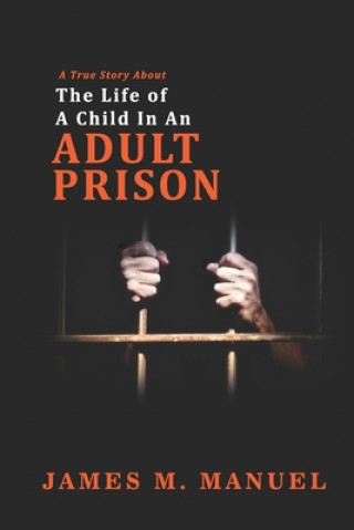 Книга A True Story About: The Life of A Child In An Adult Prison James M. Manuel