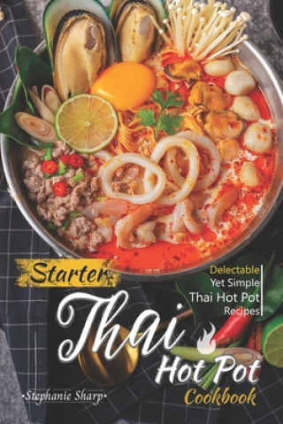 Kniha Starter Thai Hot Pot Cookbook: Delectable Yet Simple Thai Hot Pot Recipes Stephanie Sharp