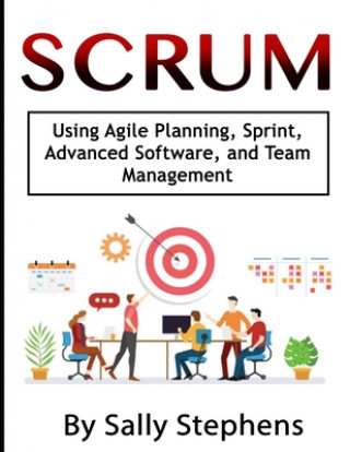 Kniha Scrum: Using Agile Planning, Sprint, Advanced Software, and Team Management Sally Stephens