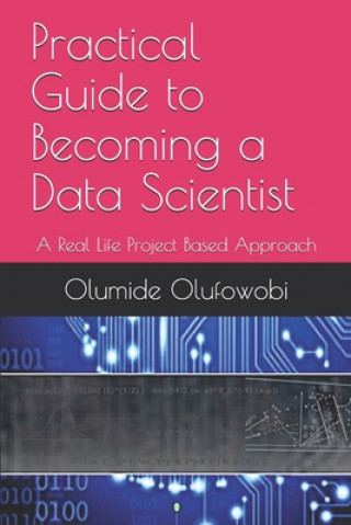 Kniha Practical Guide to Becoming a Data Scientist: A Real Life Project Based Approach Olumide Olufowobi
