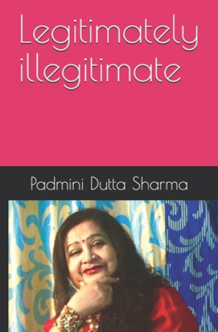 Knjiga Legitimately illegitimate Padmini Dutta Sharma