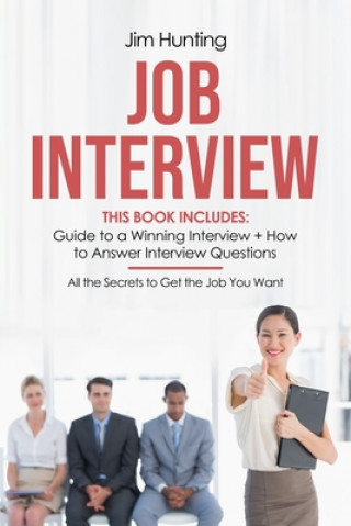 Книга Job Interview: This Book Includes: Guide to a Winning Interview + How to Answer Questions. All the Secrets to Get the Job You Want Jim Hunting