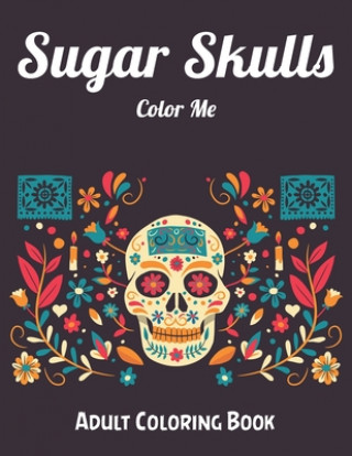 Carte Sugar Skulls Color Me Adult Coloring Book: Best Coloring Book with Beautiful Gothic Women, Fun Skull Designs and Easy Patterns for Relaxation Masab Press House