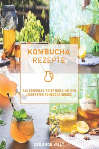 Kniha Kombucha Rezepte: Das Kombucha Rezeptbuch mit den leckersten Kombucha Drinks Gesunde Welt