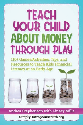 Książka Teach Your Child About Money Through Play: 110+ Games/Activities, Tips, and Resources to Teach Kids Financial Literacy at an Early Age Linsey Mills