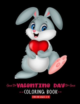 Kniha Valentine Day Coloring Book For Kid Ages 2-8: A Cute Coloring Book With High Quality Images For Kids Ages 4-8 Fun with Hearts Letters Colors and Anima Kids Valentines