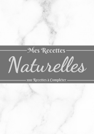 Kniha Mes Recettes Naturelles: Mon carnet des recettes cosmétiques et ménagers - 100 Recettes ? Compléter . Recettes Cosmetiques Edition