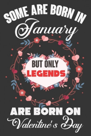 Kniha Some Are Born In January But Only Legends Are Born On Valentine's Day: Valentine Gift, Best Gift For Man And Women Who Are Born In January Ataul Haque