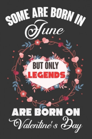 Книга Some Are Born In June But Only Legends Are Born On Valentine's Day: Valentine Gift, Best Gift For Man And Women Who Are Born In June Ataul Haque