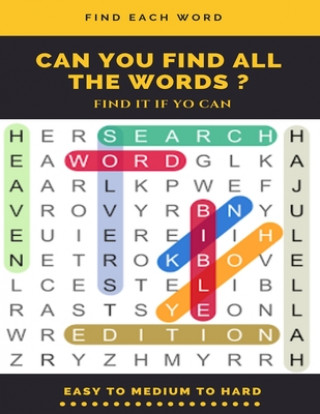 Knjiga Find Each Word Can You Find All the Words ? Find It If Yo Can Easy to Medium to Hard: Word Search Puzzle Book for Adults, large print word search book Word Search Books