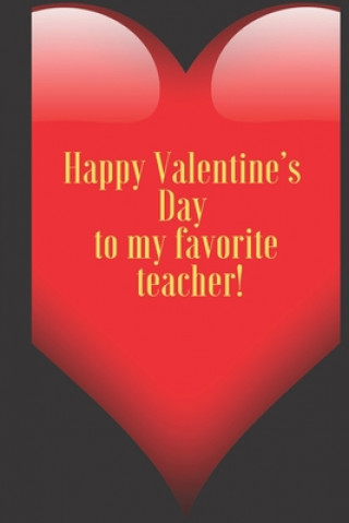 Libro Happy Valentine's Day to my favorite teacher.: 110 Pages, Size 6x9 Write in your Idea and Thoughts, a Gift with Funny Quote for Teacher and high schoo Art Teacher Valentin