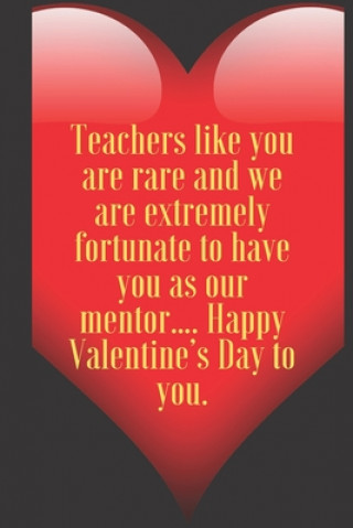 Książka Teachers like you are rare and we are extremely fortunate to have you as our mentor.... Happy Valentine's Day to you.: 110 Pages, Size 6x9 Write in yo Art Teacher Valentin