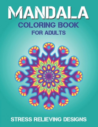 Kniha Mandala Coloring Book for Adults Stress Relieving Designs: 50 + Beautiful Anti-Stress Mandala Floral Designs - Unique gifts for friends and family Mahleen Press