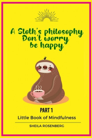 Kniha A Sloth's philosophy, Don't worry be happy: Little Book of Mindfulness (Part 1) Sheila Rosenberg