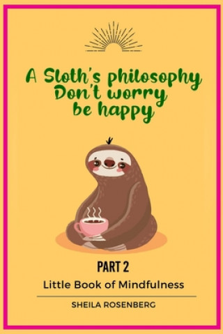 Book A Sloth's philosophy, Don't worry be happy: Little Book of Mindfulness (Part 2) Sheila Rosenberg