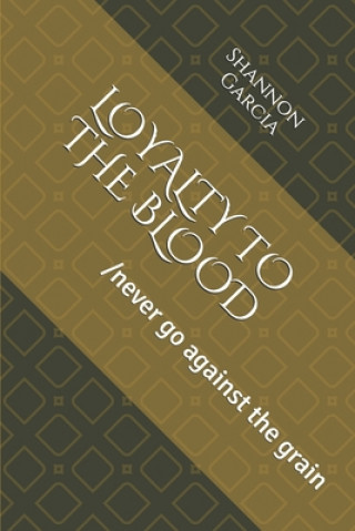 Book Loyalty to the Blood: Never go against the grain Shannon Garcia