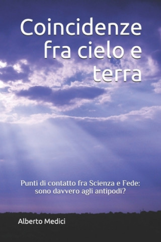 Kniha Coincidenze fra Cielo e Terra: Punti di contatto fra Scienza e Fede: sono davvero agli antipodi? Alberto Medici