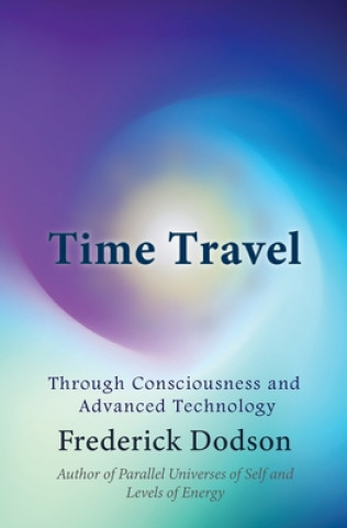 Kniha Time Travel: Through Consciousness and Advanced Technology Frederick Dodson