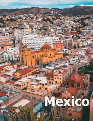 Könyv Mexico: Coffee Table Photography Travel Picture Book Album Of A Mexican Country and City In Southern North America Large Size Amelia Boman