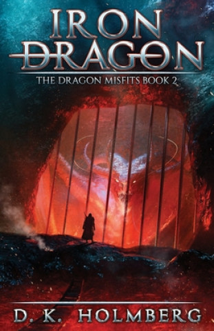 Könyv Iron Dragon: An Epic Fantasy Adventure D. K. Holmberg