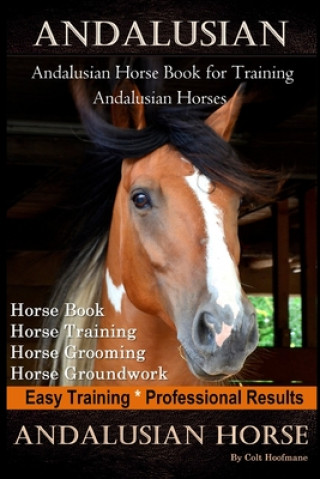 Kniha Andalusian, Andalusian Horse Book for Training Andalusians, Horse Book, Horse, Training, Horse Grooming, Horse Groundwork, Easy Training *Professional Colt Hoofmane