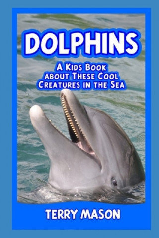Carte Dolphins: A Kids Book About These Cool Creatures in the Sea. Terry Mason