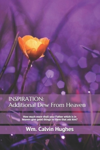 Carte Inspiration: Additional Dew From Heaven: How much more shall your Father which is in heaven give good things to them that ask him? Wm Calvin Hughes
