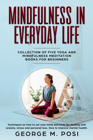 Kniha Mindfulness in Everyday Life, Collection of Five Yoga and Mindfulness Meditation Books for Beginners by George M. Posi George M. Posi