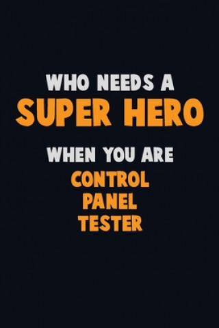 Könyv Who Need A SUPER HERO, When You Are Control Panel Tester: 6X9 Career Pride 120 pages Writing Notebooks Emma Loren