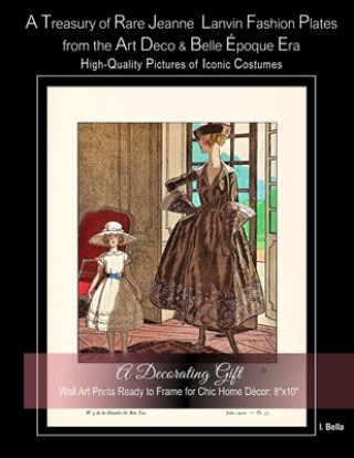 Книга A Treasury of Rare Jeanne Lanvin Fashion Plates from the Art Deco & Belle Époque Era, High-Quality Pictures of Iconic Costumes: A Decorating Gift, Wal I. Bella