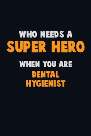 Kniha Who Need A SUPER HERO, When You Are Dental Hygienist: 6X9 Career Pride 120 pages Writing Notebooks Emma Loren