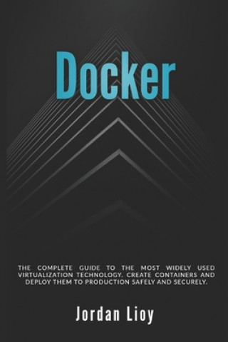 Kniha Docker: The complete guide to the most widely used virtualization technology. Create containers and deploy them to production Jordan Lioy