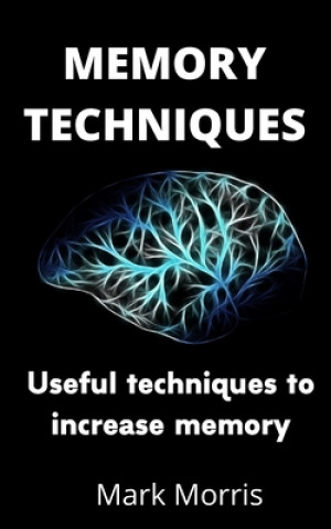 Book Memory Techniques: Useful techniques to increase memory Mark Morris