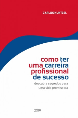 Kniha Como ter uma carreira profissional de sucesso: Descubra segredos para uma vida profissional promissora Carlos Kuntzel