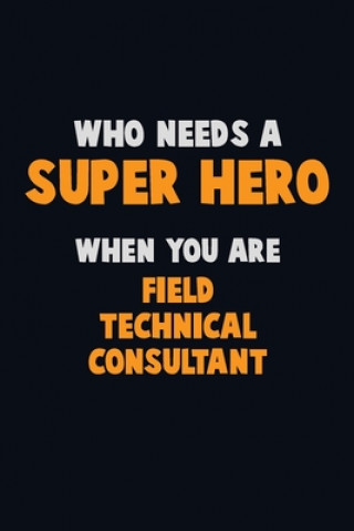 Könyv Who Need A SUPER HERO, When You Are Field Technical Consultant: 6X9 Career Pride 120 pages Writing Notebooks Emma Loren