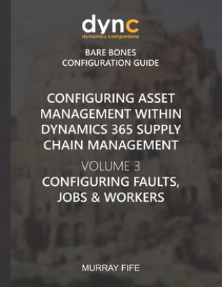 Carte Configuring Asset Management within Dynamics 365 Supply Chain Management Volume 3: Configuring Faults, Jobs and Workers Murray Fife