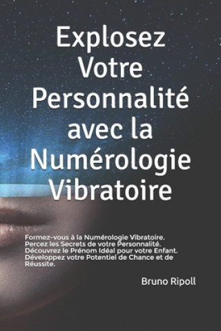 Knjiga Explosez Votre Personnalité avec la Numérologie Vibratoire: Percez les Secrets de votre Personnalité. Découvrez le Prénom Idéal pour votre Enfant. Dév Bruno Ripoll