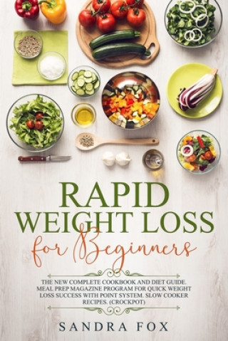 Könyv Rapid Weight Loss for Beginners: The New Complete Cookbook and Diet Guide. Meal Prep Magazine Program for Quick Weight Loss Success with Point System. Sandra Fox
