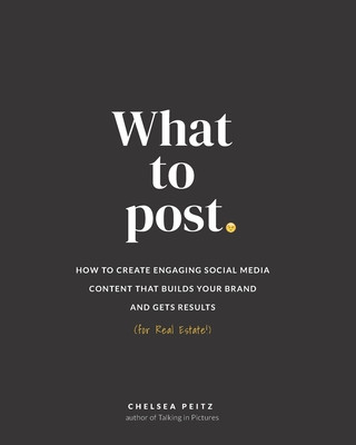 Könyv What to Post: How to Create Engaging Social Media Content that Builds Your Brand and Gets Results (for Real Estate) Chelsea Peitz