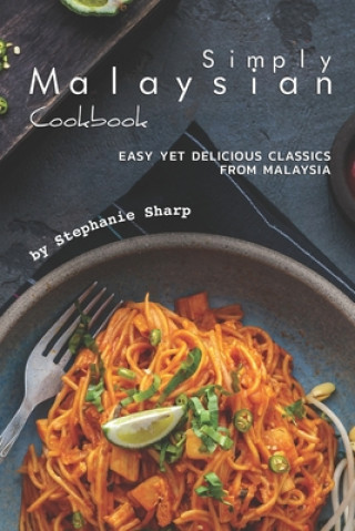 Könyv Simply Malaysian Cookbook: Easy yet Delicious Classics from Malaysia Stephanie Sharp