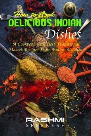 Könyv How to cook delicious Indian dishes: A cookbook with best traditional master recipes from Indian kitchen Rashmi Sreekesh