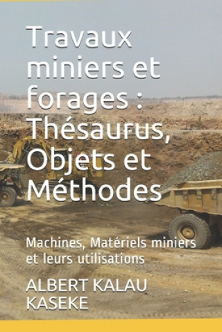 Книга Travaux miniers et forages: Thésaurus, Objets et Méthodes: Machines, Matériels miniers et leurs utilisations Albert Kalau Kaseke