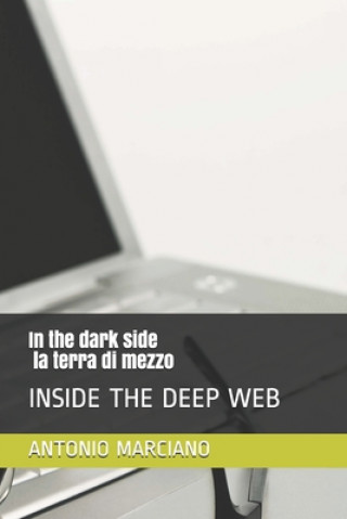 Knjiga in the dark side - la terra di mezzo: Inside the Deep Web Antonio Marciano
