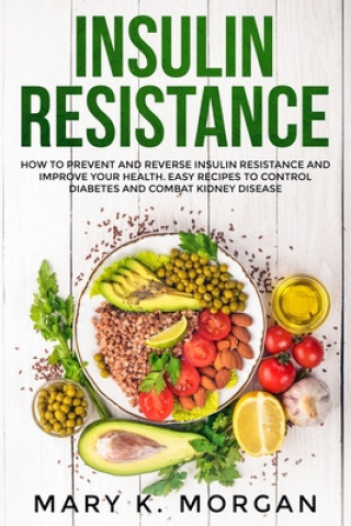 Książka Insulin Resistance: How to Prevent and Reverse Insulin Resistance and Improve Your Health. Easy Recipes to Control Diabetes and Combat Kid Mary K. Morgan