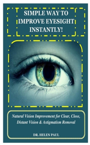 Könyv Simple Way to Improve Eyesight Instantly!: Natural Vision Improvement for Clear, Close, Distant Vision & Astigmatism Removal Helen Paul