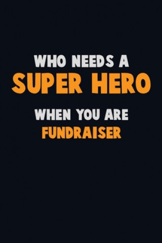 Kniha Who Need A SUPER HERO, When You Are Fundraiser: 6X9 Career Pride 120 pages Writing Notebooks Emma Loren