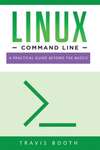 Könyv Linux Command Line: A Practical Guide Beyond the Basics Travis Booth